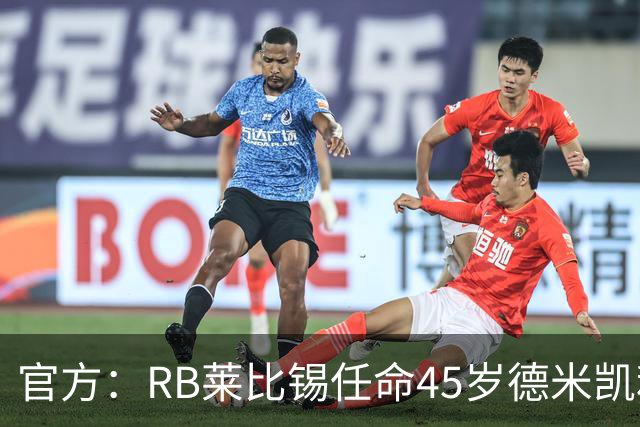 官方：RB莱比锡任命45岁德米凯利斯为新任主帅，双方签约两年
